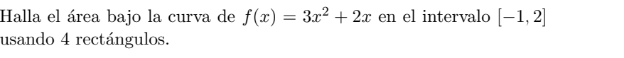 Halla el área bajo la curva de f(x)=3x^2+2x en el intervalo [-1,2]
usando 4 rectángulos.