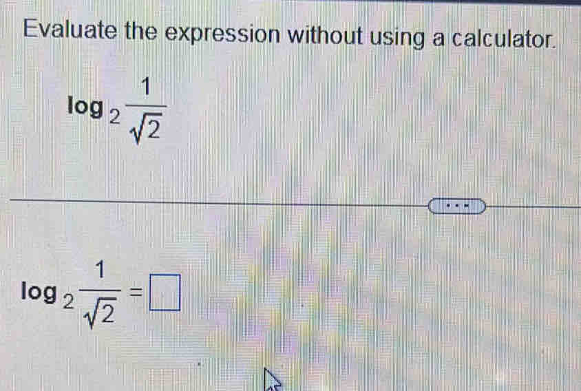 Evaluate the expression without using a calculator.
log _2 1/sqrt(2) 
log _2 1/sqrt(2) =□