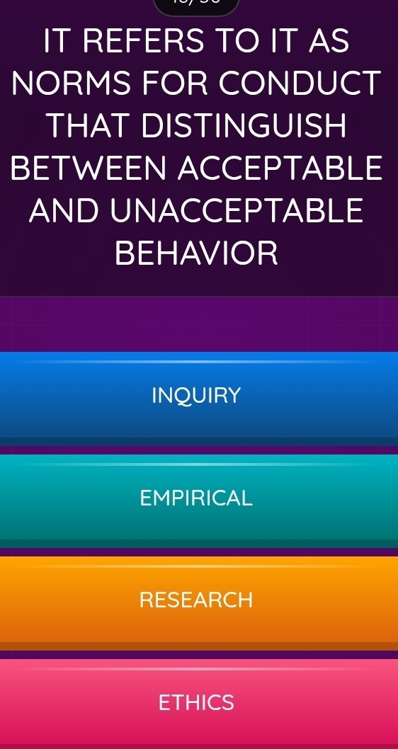 IT REFERS TO IT AS
NORMS FOR CONDUCT
THAT DISTINGUISH
BETWEEN ACCEPTABLE
AND UNACCEPTABLE
BEHAVIOR
INQUIRY
EMPIRICAL
RESEARCH
ETHICS