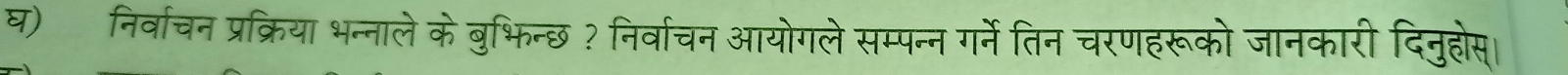 घ) निर्वाचन प्रक्रिया भन्नाले के बुभिन्छ ? निर्वाचन आयोगले सम्पन्न गर्नेतिन चरणहरूको जानकारी दिनुहोस।