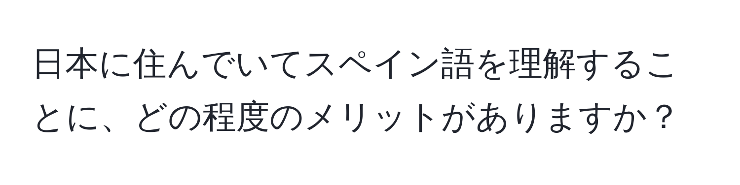 日本に住んでいてスペイン語を理解することに、どの程度のメリットがありますか？