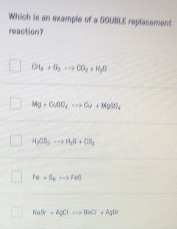 Solved: Which is an example of a DOUBLE replacement reaction? CH_4+O ...