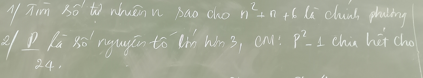 Tim so to nhuānn pao cho n^2+n+6 la chuich phaling 
2 P Ra xō ngugiu tā the hòn 3.(nn p^2-1 chia het cho
24,