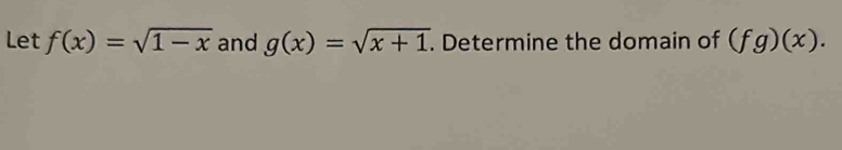 Let f(x)=sqrt(1-x) and g(x)=sqrt(x+1). Determine the domain of (fg)(x).