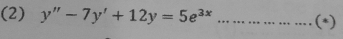 (2) y''-7y'+12y=5e^(3x) _(*)