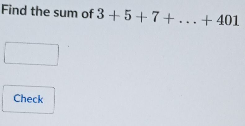 Find the sum of 3+5+7+...+401 _ 
Check