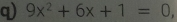 9x^2+6x+1=0,