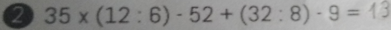 2 35* (12:6)-52+(32:8)· 9=