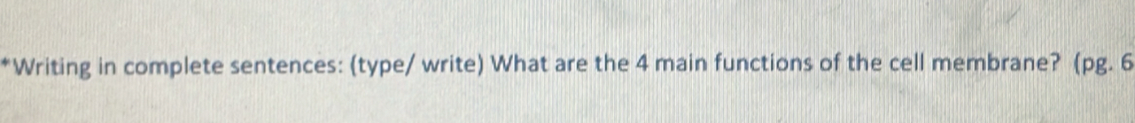 Writing in complete sentences: (type/ write) What are the 4 main functions of the cell membrane? (pg. 6