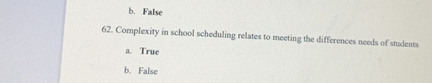 b. False
62. Complexity in school scheduling relates to meeting the differences needs of students
a. True
b. False