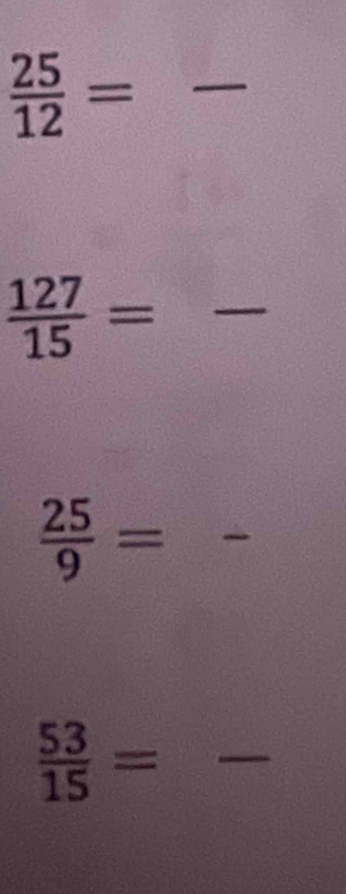  25/12 =
 127/15 = =frac  _
 25/9 = -3,5]
_  53/15 =