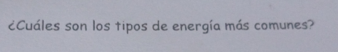 ¿Cuáles son los tipos de energía más comunes?