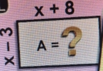 x+8
M ? 
| A=
×