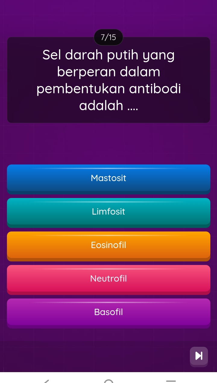 7/15
Sel darah putih yang
berperan dalam
pembentukan antibodi
adalah ....
Mastosit
Limfosit
Eosinofil
Neutrofil
Basofil