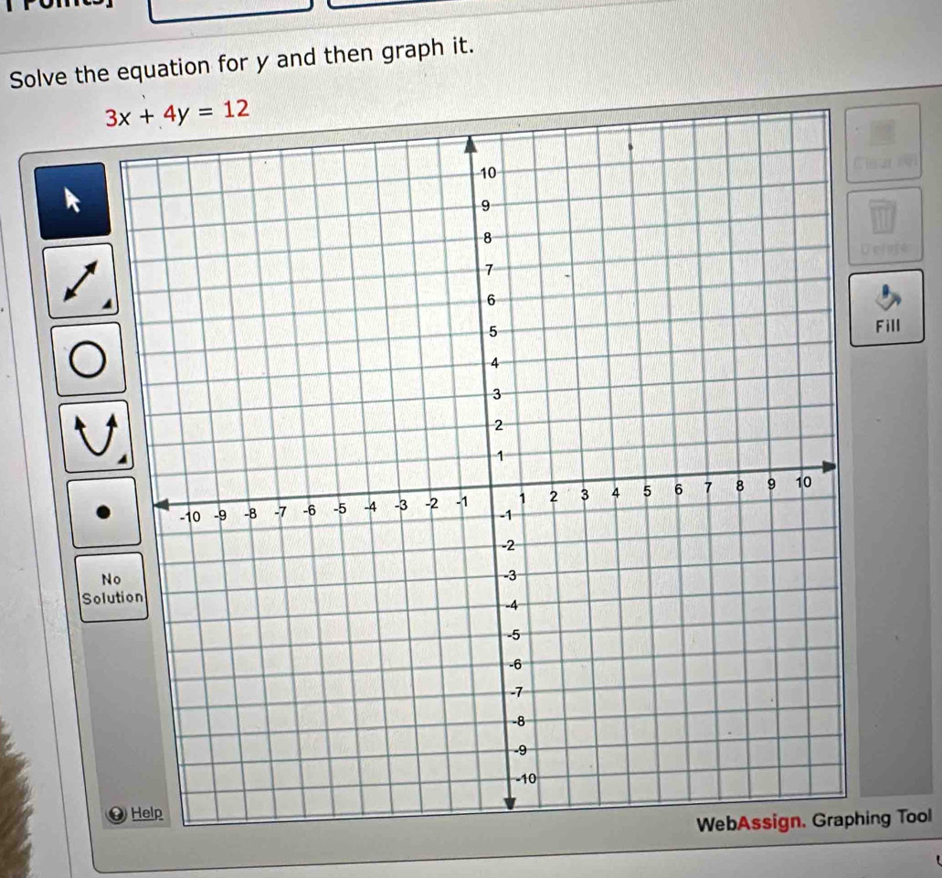 Solve the equation for y and then graph it.
Fill
Sol
ing Tool