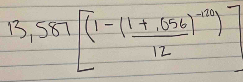 13,587[frac (1-(1+.056)^-12412]