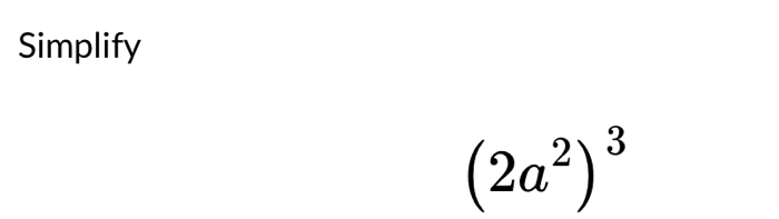 Simplify
(2a^2)^3