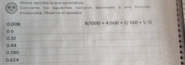 Ahora ejercita lo que aprendiste.
Convierte los siguientes números decimales a una fracción
irreducible. Observa el ejemplo: