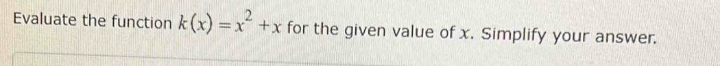 Evaluate the function k(x)=x^2+x for the given value of x. Simplify your answer.