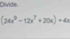 Divide.
(24x^9-12x^7+20x)/ 4x