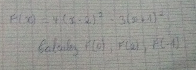 F(x)=4(x-2)^2-3(x+1)^2
Bolodas F(0), F(2), F(-1).