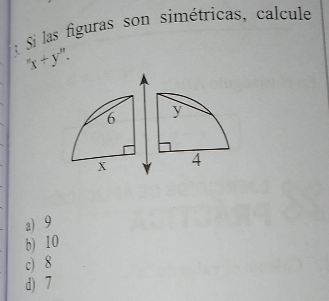 Si las figuras son simétricas, calcule
''x+y''.
6
y
x
4
a) 9
b) 10
c) 8
d) 7