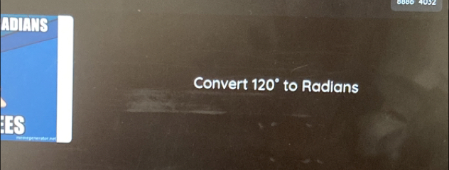 6886 4032
ADIANS 
Convert 120° to Radians 
ES