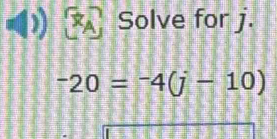 Solve for j.
^-20=^-4(j-10)