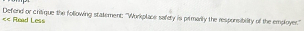 Defend or critique the following statement: "Workplace safety is primarily the responsibility of the employer."
Read Less