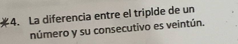 La diferencia entre el triplde de un 
número y su consecutivo es veintún.