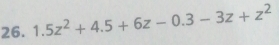 1.5z^2+4.5+6z-0.3-3z+z^2