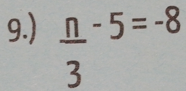 9.)
frac n3^(-5=-8)