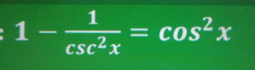 1- 1/csc^2x =cos^2x