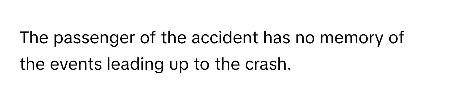 The passenger of the accident has no memory of the events leading up to the crash.