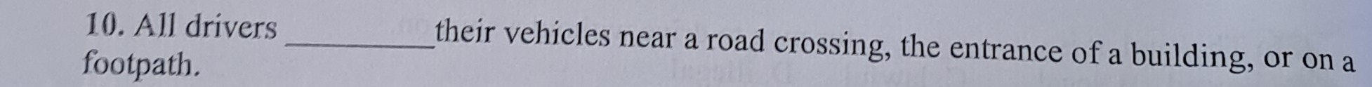 All drivers_ their vehicles near a road crossing, the entrance of a building, or on a 
footpath.