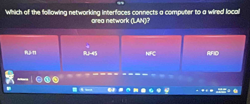 Which of the following networking interfaces connects a computer to a wired local
area network (LAN)?
RJ-11 RJ-45 NFC RFID