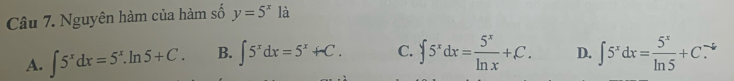 Nguyên hàm của hàm số y=5^x là
A. ∈t 5^xdx=5^x.ln 5+C. B. ∈t 5^xdx=5^x+C. C. ∈t 5^xdx= 5^x/ln x +C. D. ∈t 5^xdx= 5^x/ln 5 +C