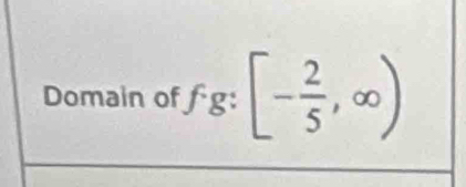 Domain of fg: [- 2/5 ,∈fty )