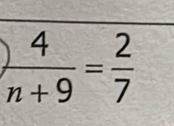  4/n+9 = 2/7 