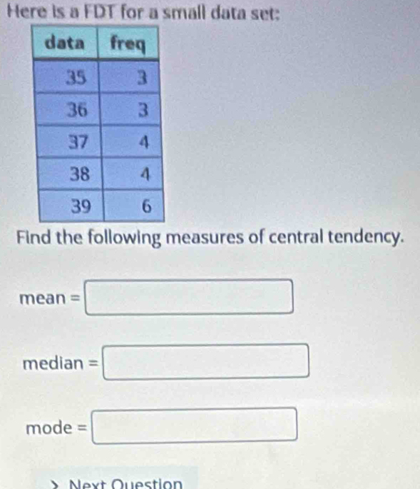 Here is a FDT for a small data set: 
Find the following measures of central tendency.
mean=□
median=□
node =□
S Next Question