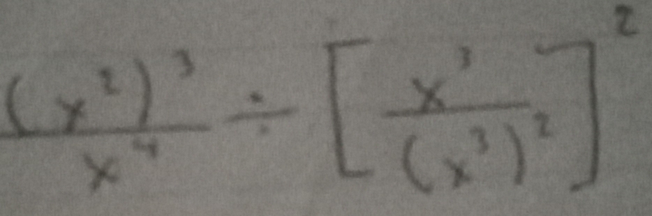 frac (x^2)^3x^4/ [frac x^3(x^3)^2]^2