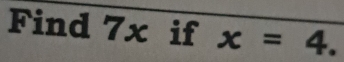 Find 7x if x=4.