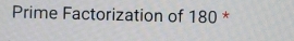 Prime Factorization of 180 *