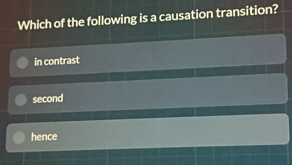 Which of the following is a causation transition?
in contrast
second
hence