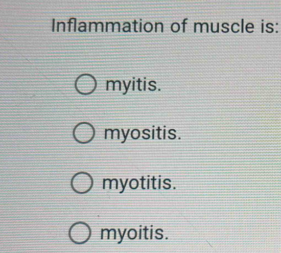 Inflammation of muscle is:
myitis.
myositis.
myotitis.
myoitis.