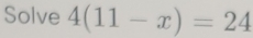 Solve 4(11-x)=24