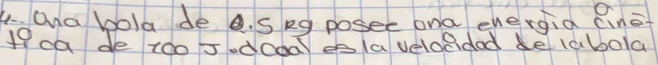 Ona bola de A. s eg posee ona energia Qino 
Ica de zoo sodcoa) ela veloadad de labola