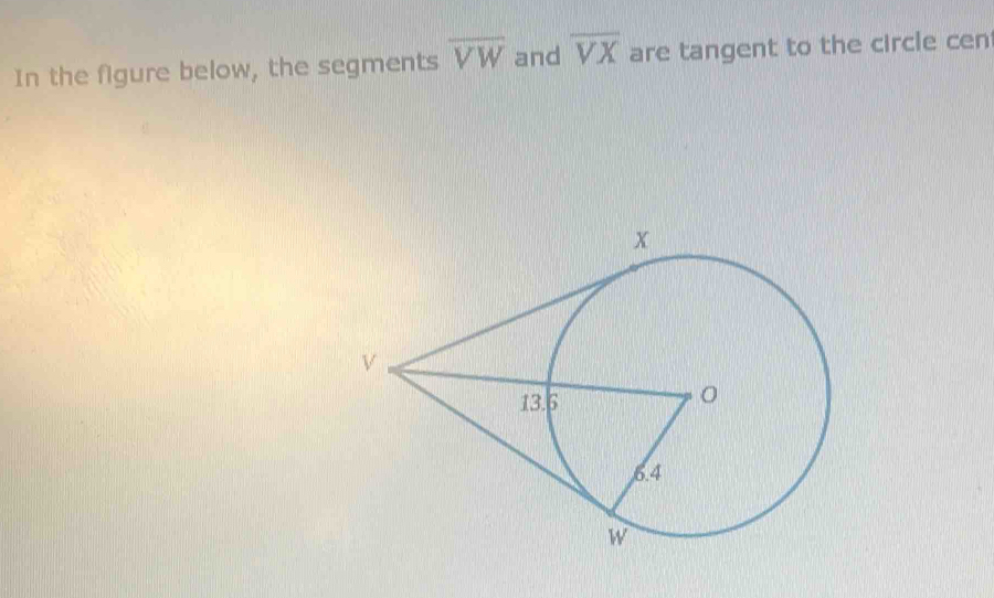 In the figure below, the segments overline VW and overline VX are tangent to the circle cen