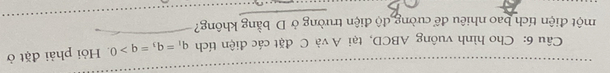 Cho hình vuông ABCD, tại A và C đặt các điện tích q_1=q_3=q>0 Hỏi phải đặt ở 
một điện tích bao nhiêu để cường độ điện trường ở D bằng không?