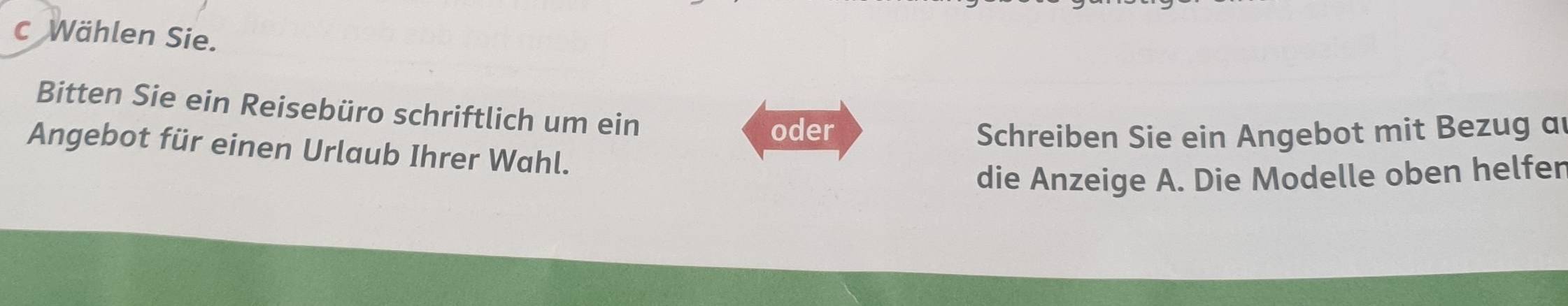 Wählen Sie. 
Bitten Sie ein Reisebüro schriftlich um ein 
oder Schreiben Sie ein Angebot mit Bezug a 
Angebot für einen Urlaub Ihrer Wahl. 
die Anzeige A. Die Modelle oben helfer